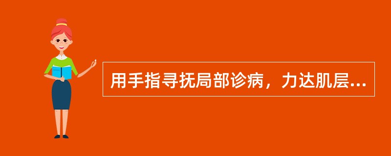 用手指寻抚局部诊病，力达肌层者，称为