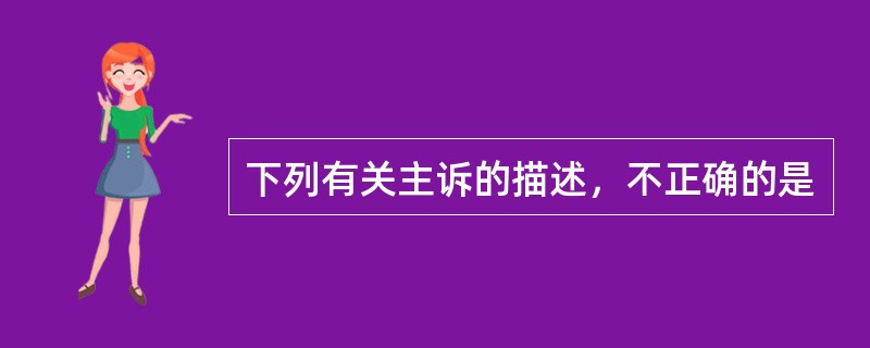 下列有关主诉的描述，不正确的是