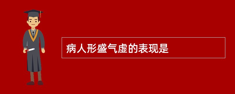 病人形盛气虚的表现是