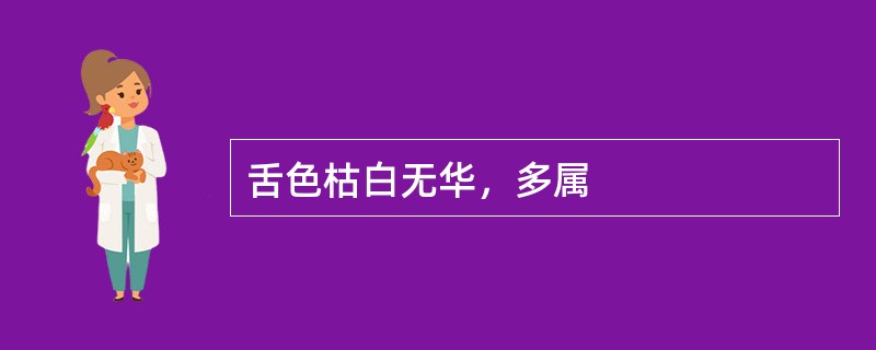 舌色枯白无华，多属