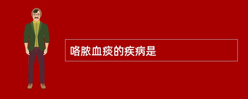 咯脓血痰的疾病是