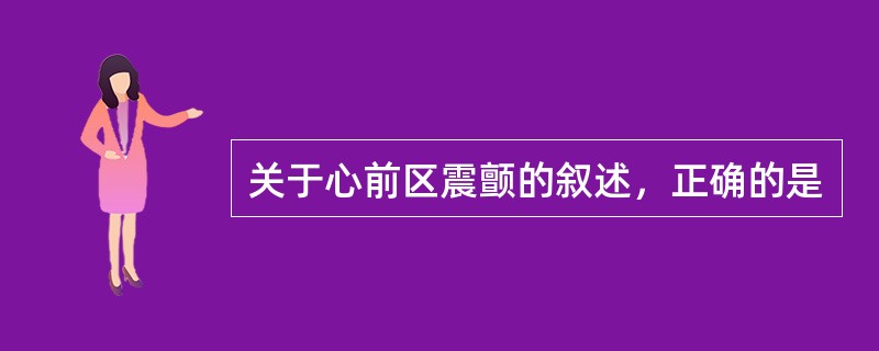 关于心前区震颤的叙述，正确的是