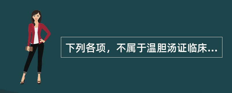 下列各项，不属于温胆汤证临床表现的是