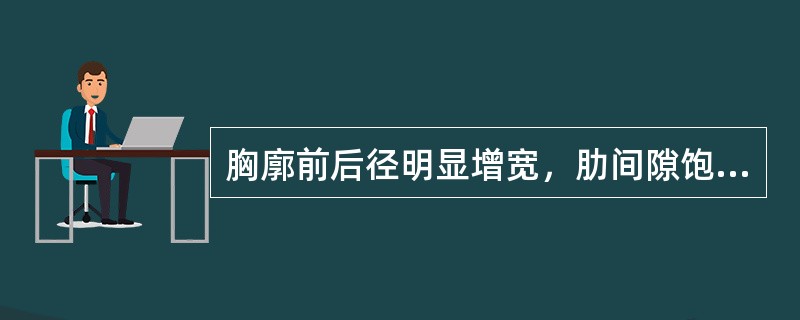 胸廓前后径明显增宽，肋间隙饱满，腹上角增大，此胸廓属