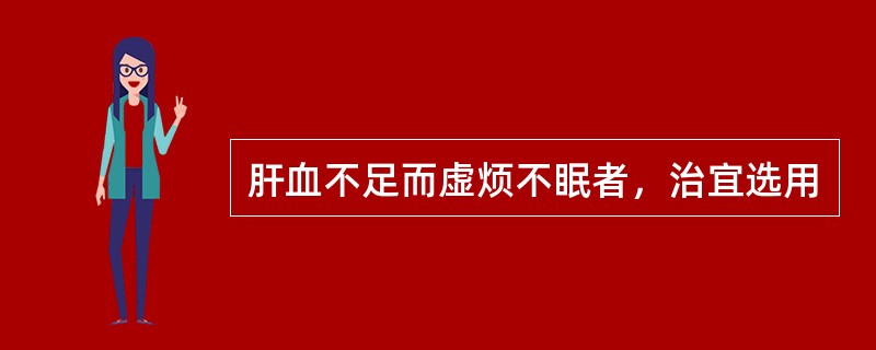 肝血不足而虚烦不眠者，治宜选用