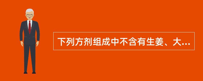 下列方剂组成中不含有生姜、大枣、甘草的是