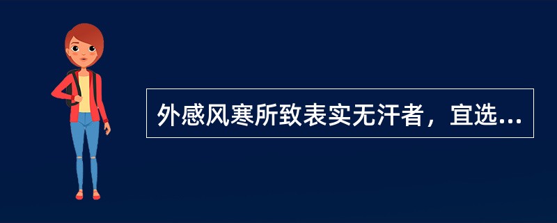 外感风寒所致表实无汗者，宜选用的药物是