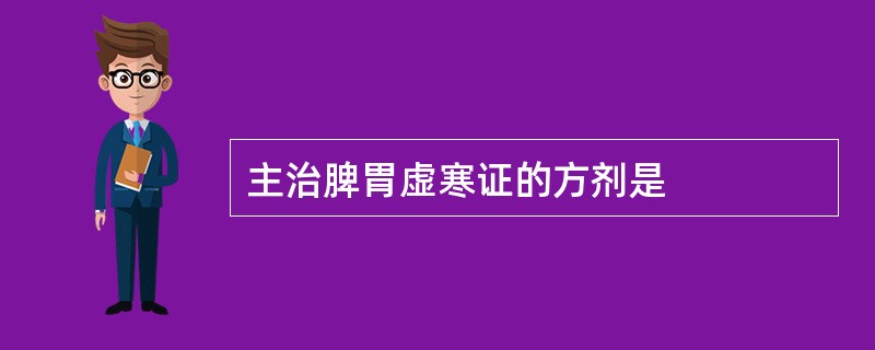 主治脾胃虚寒证的方剂是