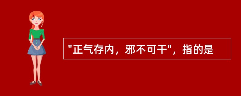 "正气存内，邪不可干"，指的是