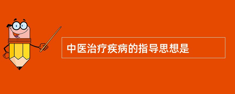 中医治疗疾病的指导思想是