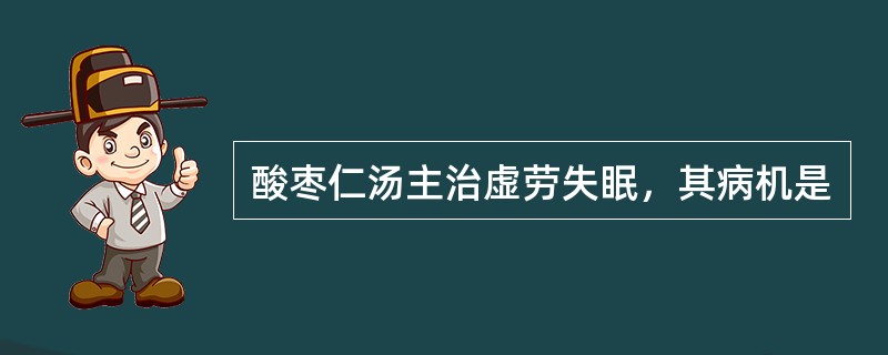 酸枣仁汤主治虚劳失眠，其病机是