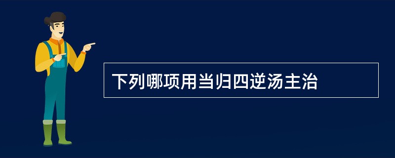 下列哪项用当归四逆汤主治