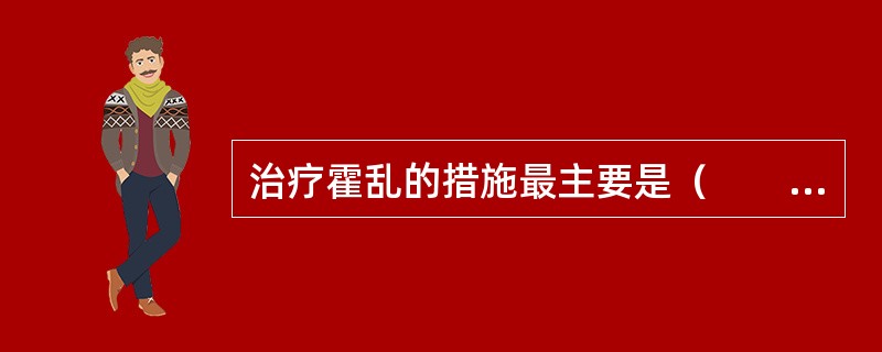 治疗霍乱的措施最主要是（　　）。