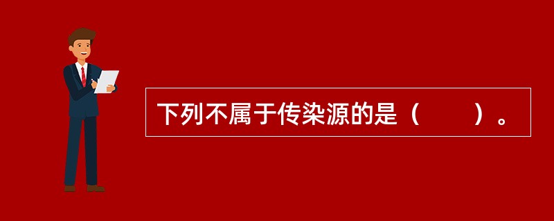 下列不属于传染源的是（　　）。