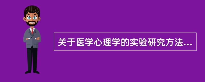 关于医学心理学的实验研究方法，其主要特点是（　　）。