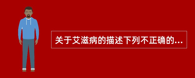 关于艾滋病的描述下列不正确的是（　　）。