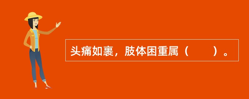 头痛如裹，肢体困重属（　　）。