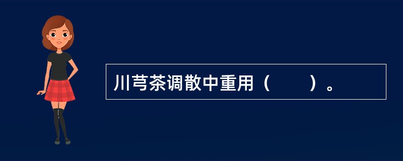 川芎茶调散中重用（　　）。