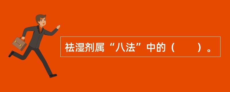 祛湿剂属“八法”中的（　　）。 