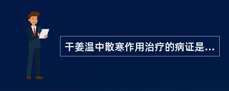 干姜温中散寒作用治疗的病证是（　　）。