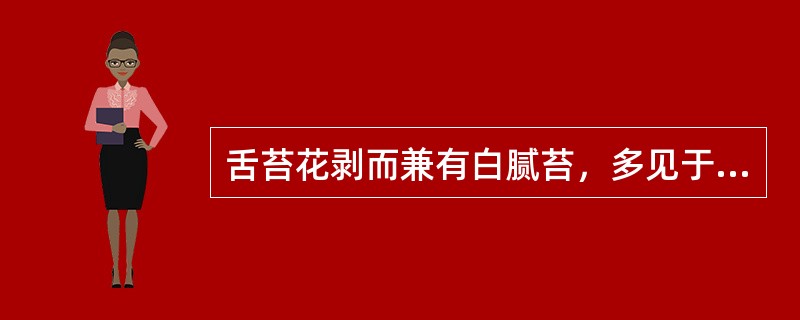 舌苔花剥而兼有白腻苔，多见于（　　）。