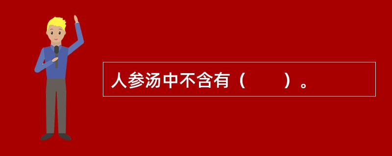 人参汤中不含有（　　）。