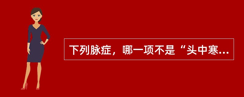 下列脉症，哪一项不是“头中寒湿”的临床表现？（　　）