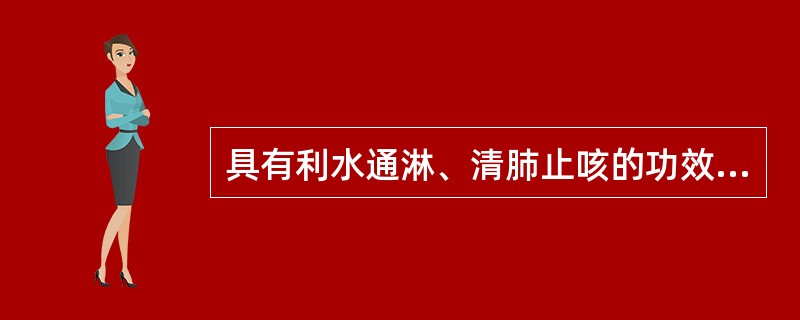 具有利水通淋、清肺止咳的功效，尤宜于血淋的药物是（　　）。