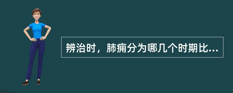 辨治时，肺痈分为哪几个时期比较利于分期用药？（　　）