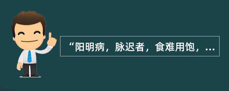 “阳明病，脉迟者，食难用饱，饱则发烦头眩，小便必难，此欲作谷疸。虽下之，腹满如故，所以然者，脉迟故也。”本证属（　　）。