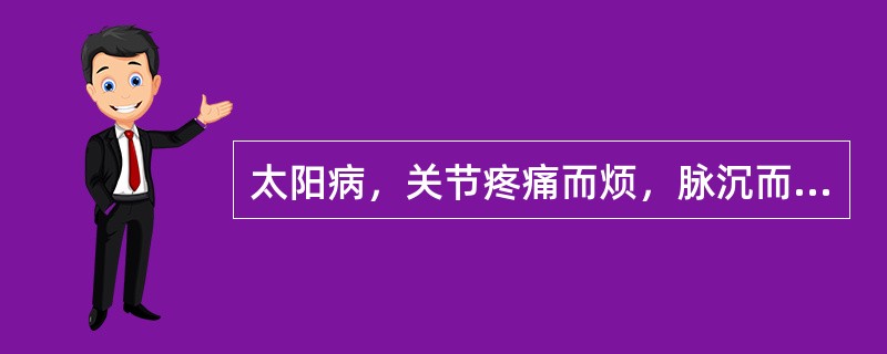 太阳病，关节疼痛而烦，脉沉而细，此为（　　）。