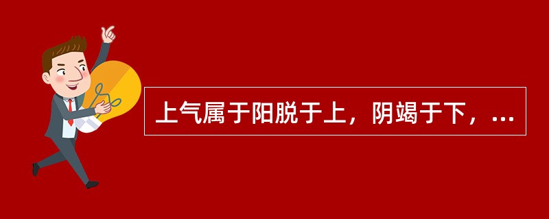 上气属于阳脱于上，阴竭于下，阴阳离绝之险证的是（　　）。