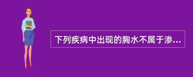 下列疾病中出现的胸水不属于渗出液的是