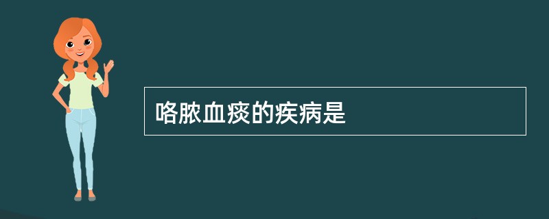 咯脓血痰的疾病是