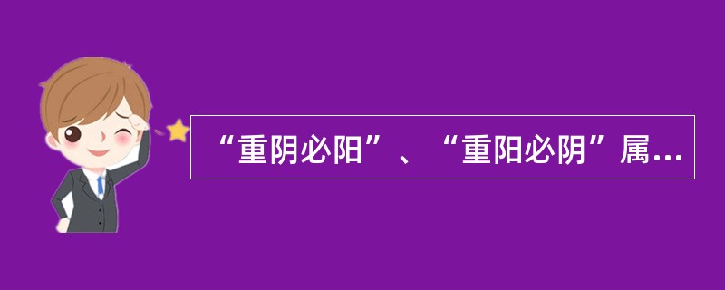 “重阴必阳”、“重阳必阴”属于（　　）。