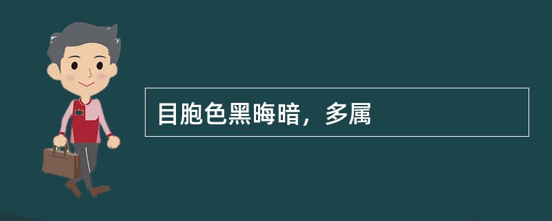 目胞色黑晦暗，多属