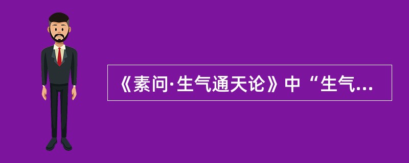 《素问·生气通天论》中“生气通天”应解释为（　　）。