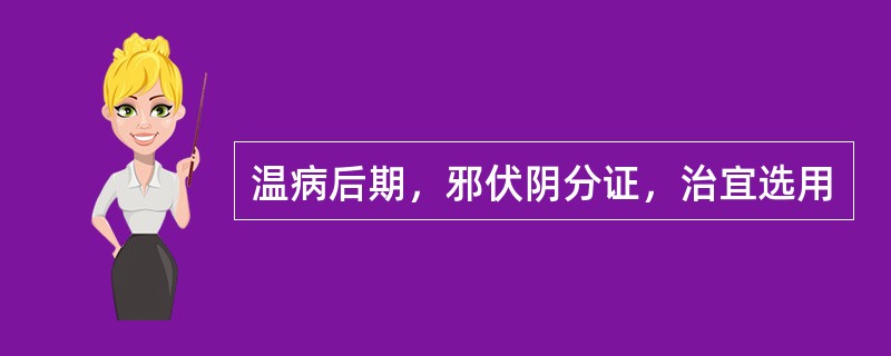 温病后期，邪伏阴分证，治宜选用