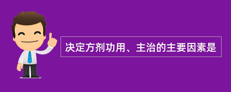 决定方剂功用、主治的主要因素是