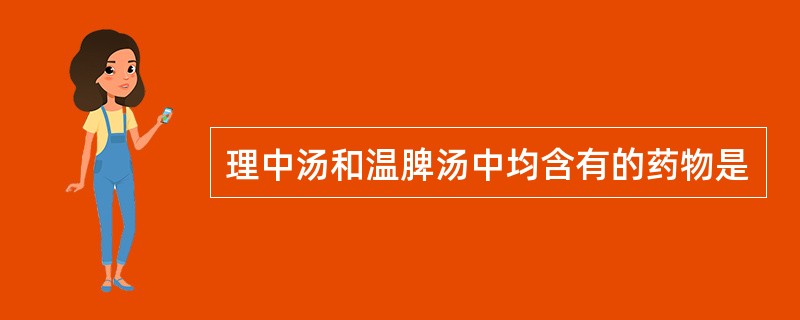理中汤和温脾汤中均含有的药物是