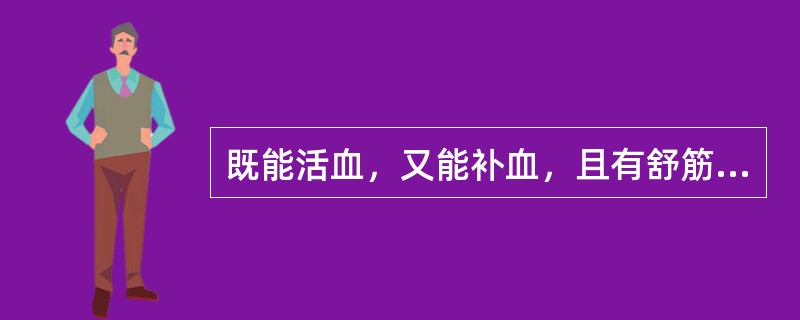 既能活血，又能补血，且有舒筋活络之功的药物是