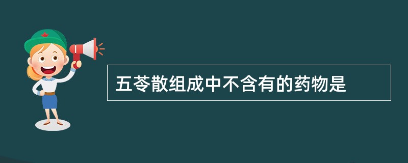 五苓散组成中不含有的药物是