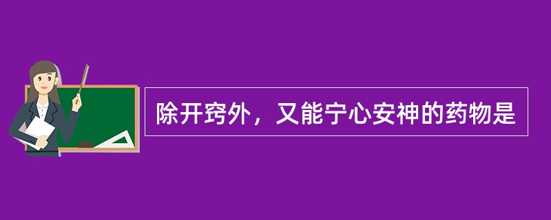 除开窍外，又能宁心安神的药物是