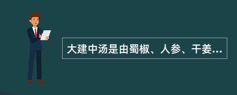 大建中汤是由蜀椒、人参、干姜及下列哪一味药物组成