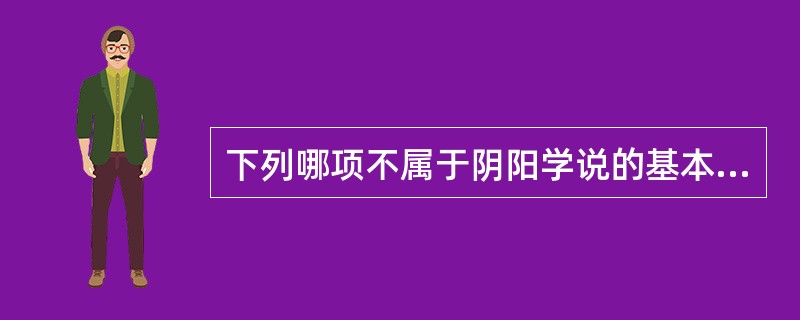 下列哪项不属于阴阳学说的基本内容