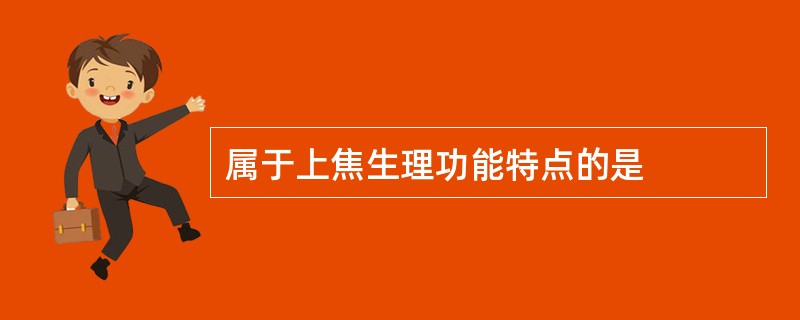 属于上焦生理功能特点的是