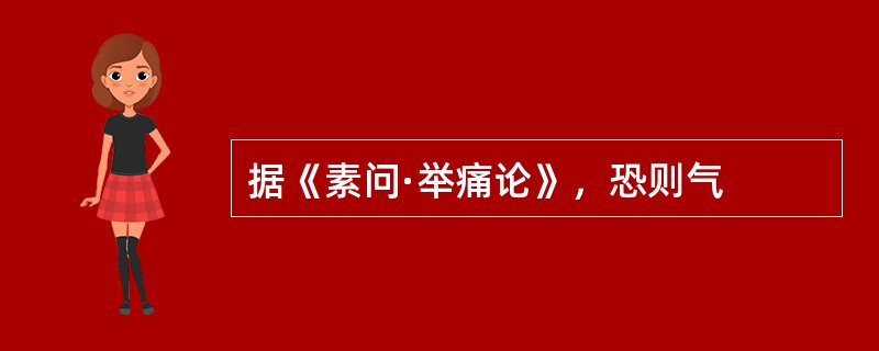 据《素问·举痛论》，恐则气