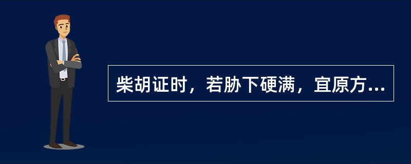 柴胡证时，若胁下硬满，宜原方去大枣，加