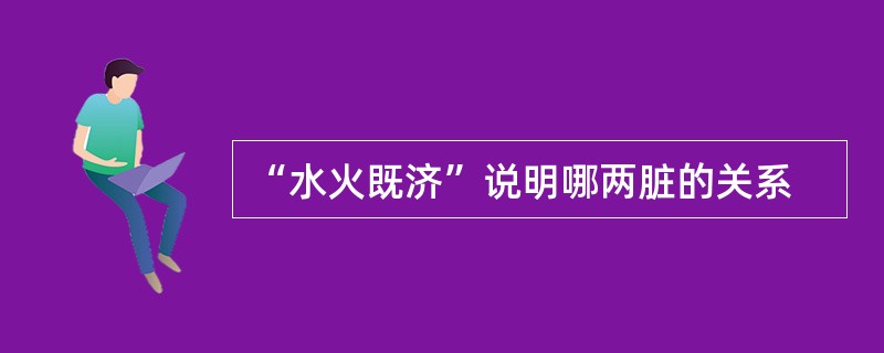 “水火既济”说明哪两脏的关系