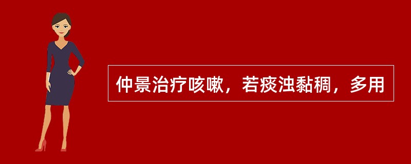 仲景治疗咳嗽，若痰浊黏稠，多用